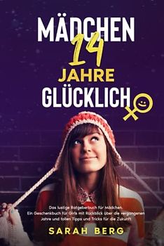 MÄDCHEN 14 Jahre - GLÜCKLICH: Das lustige Ratgeberbuch für Girls. Ein Geschenkbuch mit Rückblick über die vergangenen Jahre und tolle Tipps und Tricks für die Zukunft (Glückliche Mädchen)