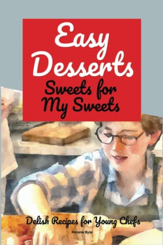 Easy Desserts: Sweets for My Sweets (Delish Recipes for Young Chefs)