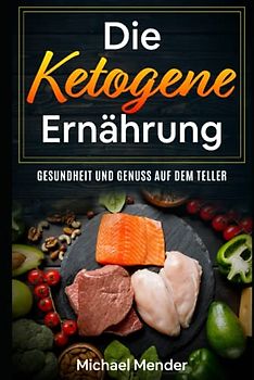 Die ketogene Ernährung - Gesundheit und Genuss auf dem Teller: Einführung in die ketogene Ernährungsweise. Rezepte und Erfolgsgeschichten