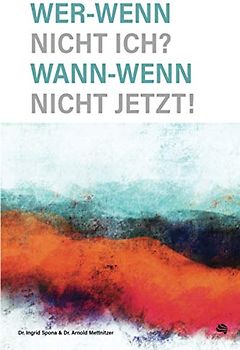 Wer - Wenn nicht ich? Wann - Wenn nicht jetzt?: 7 Schritte zu einem gelungenen Leben