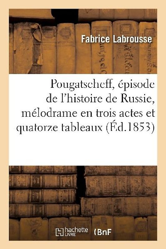 Pougatscheff, Épisode de l'Histoire de Russie, Mélodrame En Trois Actes Et Quatorze Tableaux