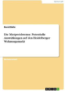 Die Mietpreisbremse. Potentielle Auswirkungen auf den Heidelberger Wohnungsmarkt