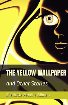 The Yellow Wallpaper: and Other Stories