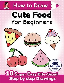 How to Draw Cute Food for Beginners: 10 super easy bite-sized step-by-step drawing art lessons - learn how to draw kawaii things + cartoons for kids, ... to Draw Cute Anything for Beginners, Band 3)