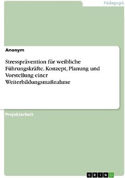 Stressprävention für weibliche Führungskräfte. Konzept, Planung und Vorstellung einer Weiterbildungsmaßnahme