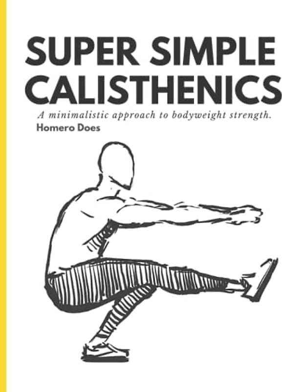 Super Simple Calisthenics: A minimalistic approach to bodyweight strength