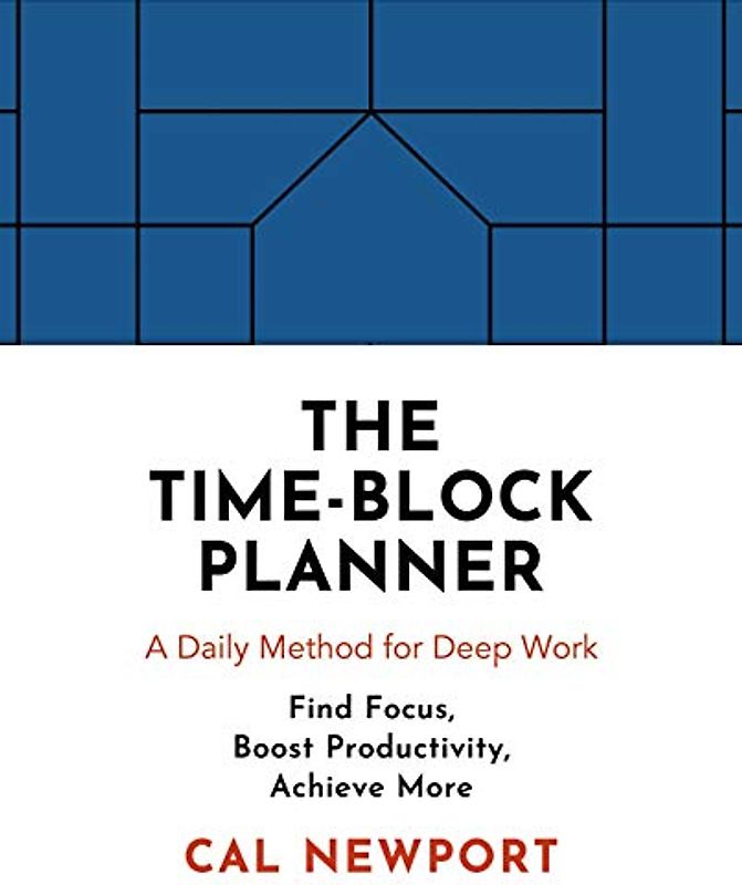 The Time-Block Planner: A Daily Method for Deep Work