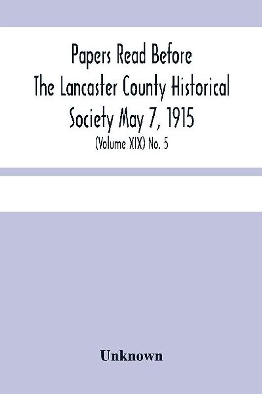 Papers Read Before The Lancaster County Historical Society May 7, 1915; History Herself, As Seen In Her Own Workshop; (Volume Xix) No. 5