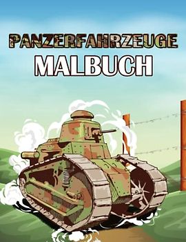 Panzerfahrzeuge Malbuch: Panzer Ausmalen und Militärfahrzeuge Armee, Panzern und mehr Malvorlagen. Militärische Ausrüstung Ausmalbuch für Kinder und Erwachsene