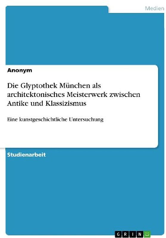 Die Glyptothek München als architektonisches Meisterwerk zwischen Antike und Klassizismus