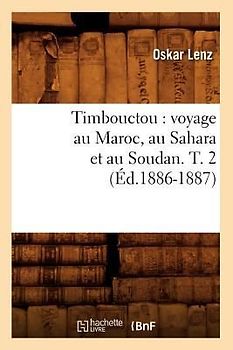 Timbouctou: Voyage Au Maroc, Au Sahara Et Au Soudan. T. 2 (Éd.1886-1887)