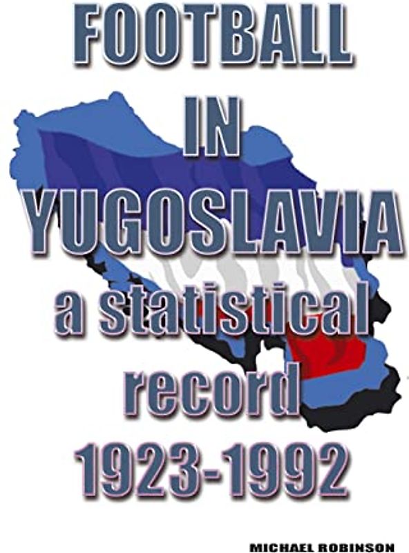 Football in Yugoslavia 1923-1992: A statistical record