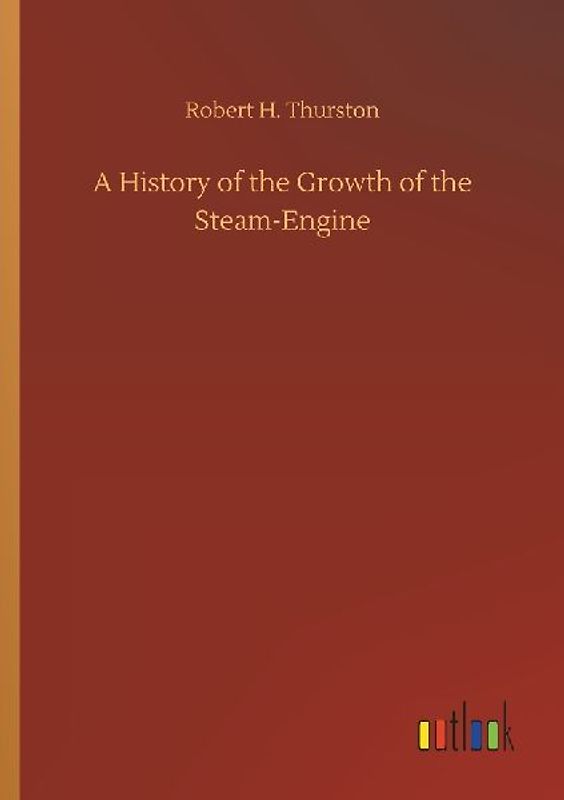 A History of the Growth of the Steam-Engine