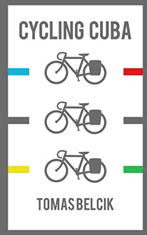 Cycle Touring Cuba: Bicycle touring adventure travel guide to cycling provinces of Holguin, Guantanamo, Santiago de Cuba, and Granma in 12 days