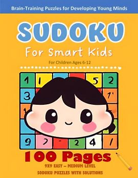 Sudoku for Smart Kids: Brain-Training Puzzles for Developing Young Minds. 100 Easy Sudoku Puzzles with solutions for Children Ages 6-12: Kids friendly ... critical thinking and problem-solving skills