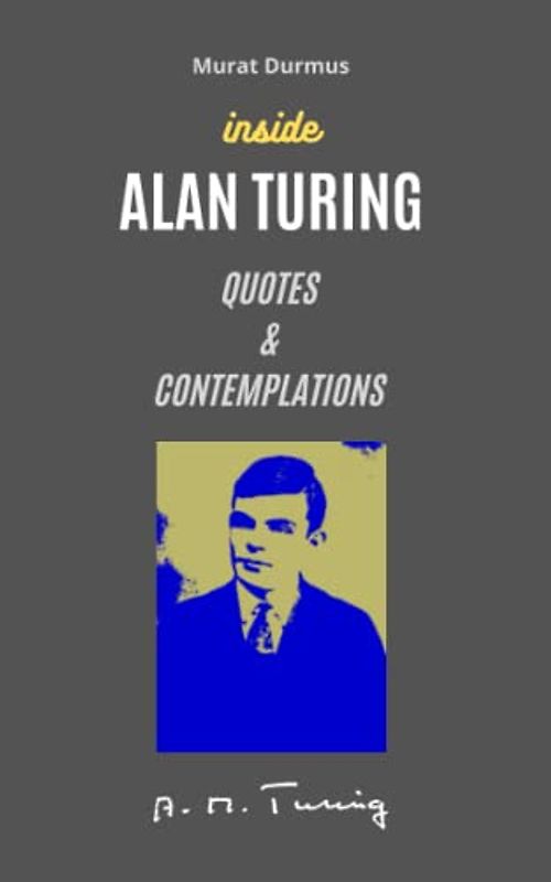 INSIDE ALAN TURING: QUOTES & CONTEMPLATIONS (Arificial Intelligence, Band 6)