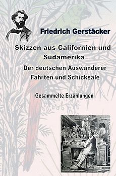 Skizzen aus Californien und Südamerika. Der deutschen Auswanderer Fahrten und Schicksale