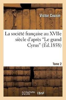 La Société Française Au Xviie Siècle d'Après Le Grand Cyrus T.2