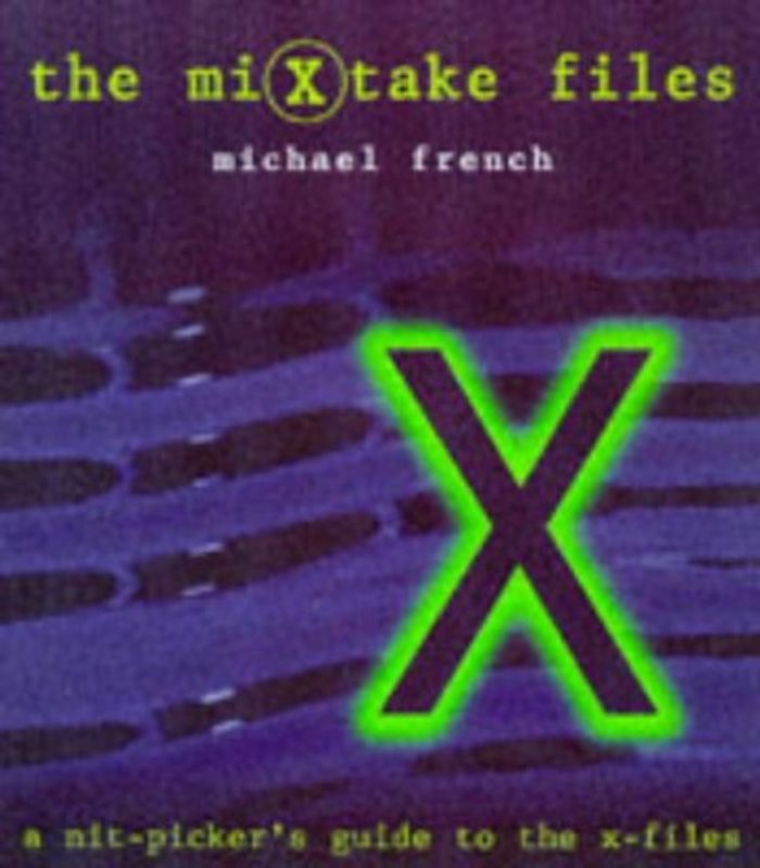 The Mixtake Files: A Nit-Picker's Guide to the X-Files - Michael French