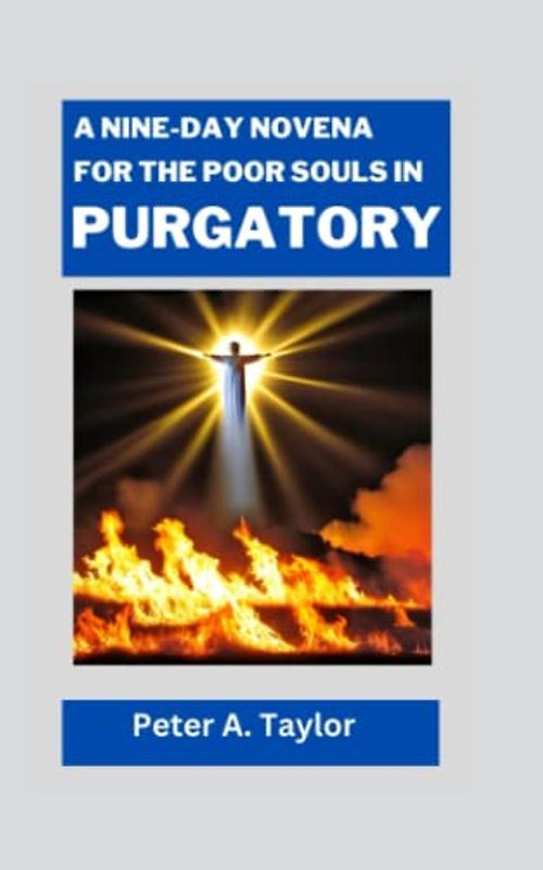 A NINE-DAY NOVENA FOR THE POOR SOULS IN PURGATORY: Faith-based Practices for the Relief of Souls in Purgatory