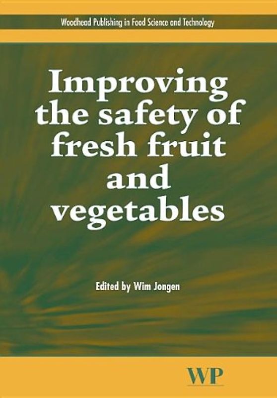 Woodhead Publishing Series in Food Science, Technology and Nutrition: Improving the Safety of Fresh Fruit and Vegetables  - Wim Jongen [Hardcover]