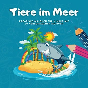 Tiere im Meer: Kreatives Malbuch für Kinder, Jugendliche und Erwachsene (Malbuch für Kreativität, Steigerung der Konzentrationsfähigkeit und Stressabbau)