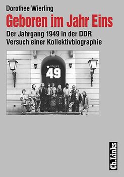 Geboren im Jahr Eins. Der Jahrgang 1949 in der DDR - Versuch einer Kollektivbiographie
