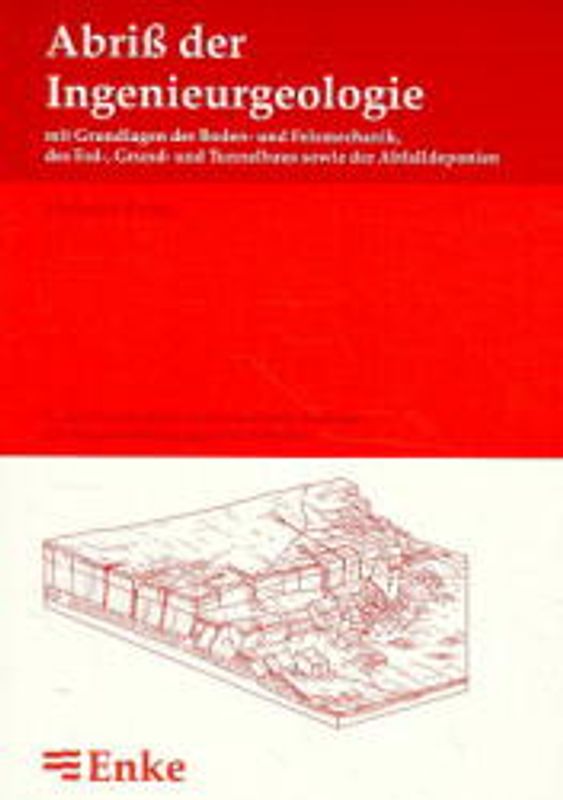 Abriss der Ingenieurgeologie. Mit Grundlagen der Boden- und Felsmechanik des Erd-, Grund-, und Tunnelbaus sowie der Altlasten und Abfalldeponien