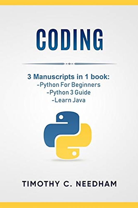 Coding: 3 Manuscripts in 1 book : - Python For Beginners - Python 3 Guide - Learn Java