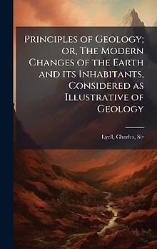 Principles of Geology; or, The Modern Changes of the Earth and its Inhabitants, Considered as Illustrative of Geology
