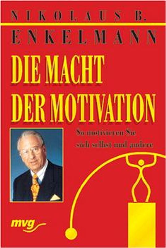 Die Macht der Motivation. So motivieren Sie sich selbst und andere
