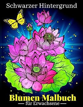 Blumen Malbuch für Erwachsene: Entspannende Blumen Malbuch für Erwachsene mit Schwarzer Hintergrund.