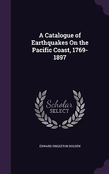 A Catalogue of Earthquakes On the Pacific Coast, 1769-1897