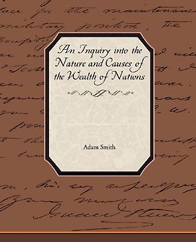 An Inquiry into the Nature and Causes of the Wealth of Nations