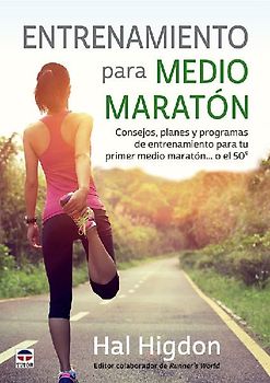 Entrenamiento para medio maratón : consejos, planes y programas de entrenamiento para tu primer medio maratón-- o el 50º