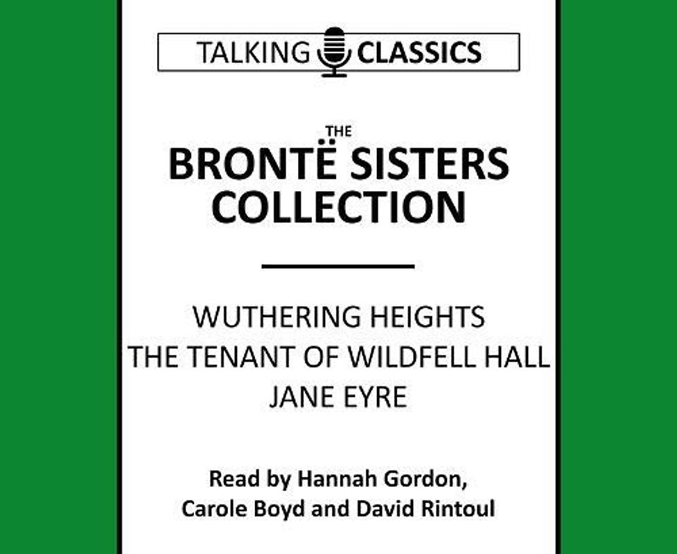 The Bronte Sisters Collection: Wuthering Heights / Jane Eyre / The Tenant of Wildfell Hall (Talking Classics)
