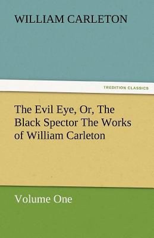 The Evil Eye, Or, The Black Spector The Works of William Carleton, Volume One