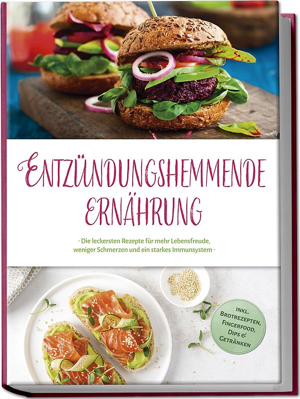 Entzündungshemmende Ernährung: Die leckersten Rezepte für mehr Lebensfreude, weniger Schmerzen und ein starkes Immunsystem - inkl. Brotrezepten, Fingerfood, Dips & Getränken