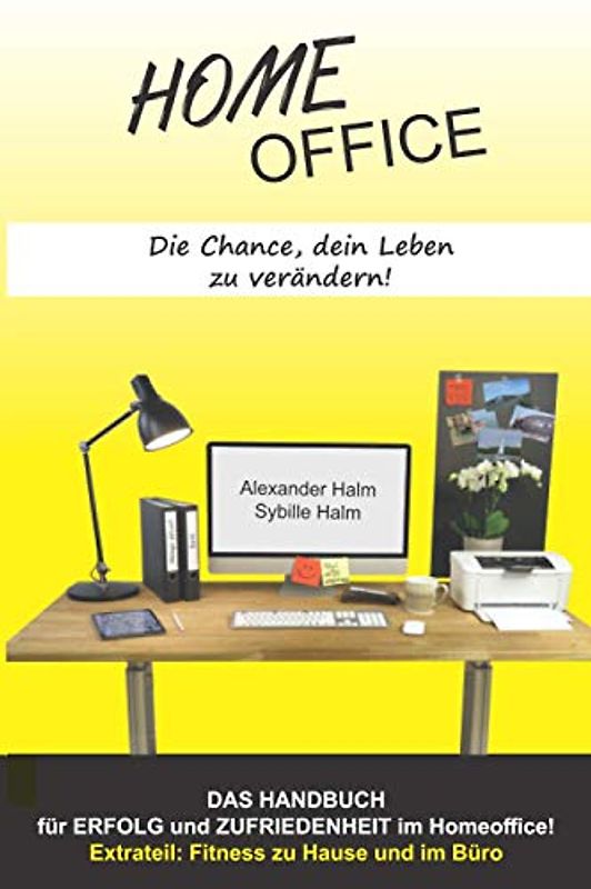 HOMEOFFICE - Die Chance, dein Leben zu verändern!: DAS HANDBUCH für Erfolg und Zufriedenheit im Homeoffice!