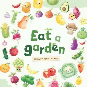 Eat a Garden - Educational Activity Book for Kids: Cultivate a Love for Fruits and Veggies