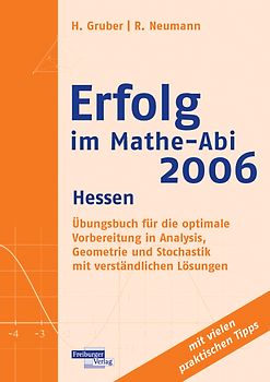 Erfolg im Mathe-Abi 2006 Hessen. Übungsbuch für die optimale Vorbereitung in Analysis, Geometrie und Stochastik mit verständlichen Lösungen