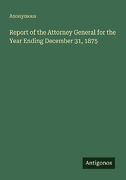 Report of the Attorney General for the Year Ending December 31, 1875