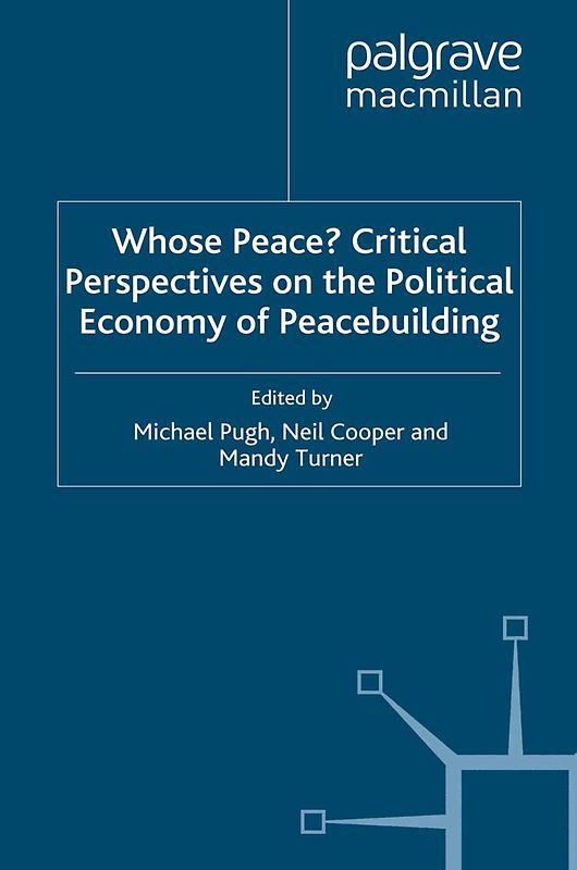 Whose Peace? Critical Perspectives on the Political Economy of Peacebuilding