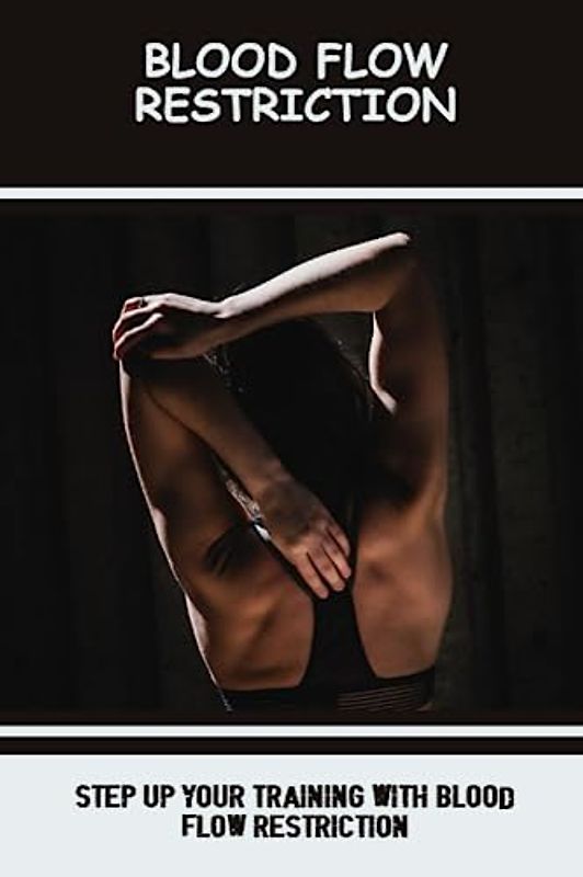 Blood Flow Restriction: Step Up Your Training With Blood Flow Restriction