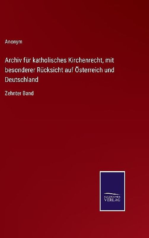Archiv für katholisches Kirchenrecht, mit besonderer Rücksicht auf Österreich und Deutschland