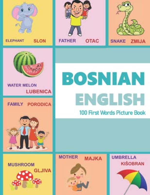 BOSNIAN ENGLISH 100 First Words Picture Book: BOSNIAN English Bilingual | 28 Color pages, with 100 Words collected and grouped across familiar ... Learning and Bosnian Alphabets, Band 3)