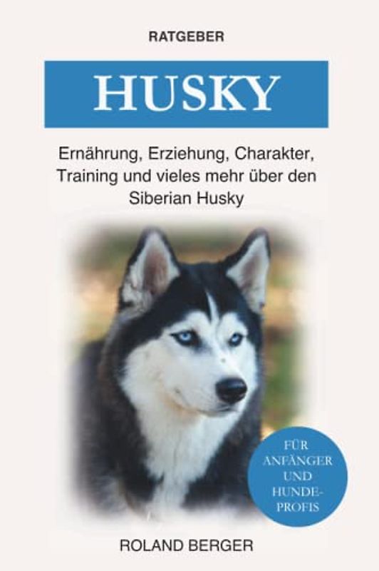 Husky: Ernährung, Erziehung, Charakter, Training und vieles mehr über den Siberian Husky