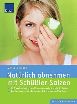 Natürlich abnehmen mit Schüßler-Salzen. Stoffwechselblockaden lösen - dauerhaft schlank bleiben; Praxis: Intensiv-Wochenende mit Rezepten und Wellness