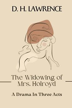 The Widowing of Mrs. Holroyd: A Drama In Three Acts