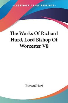 The Works Of Richard Hurd, Lord Bishop Of Worcester V8